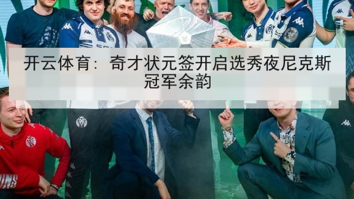 开云体育: 奇才状元签开启选秀夜尼克斯冠军余韵