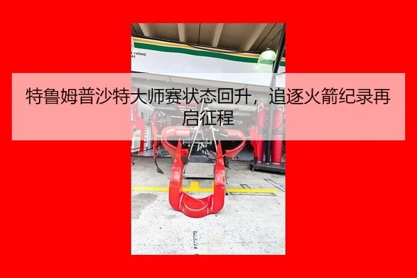 特鲁姆普沙特大师赛状态回升，追逐火箭纪录再启征程