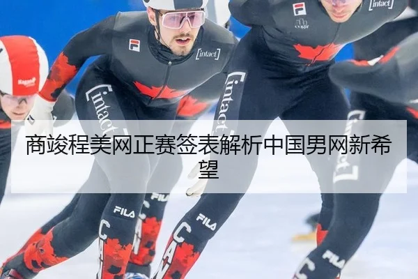 商竣程美网正赛签表解析中国男网新希望