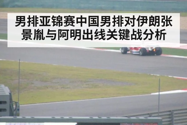 男排亚锦赛中国男排对伊朗张景胤与阿明出线关键战分析